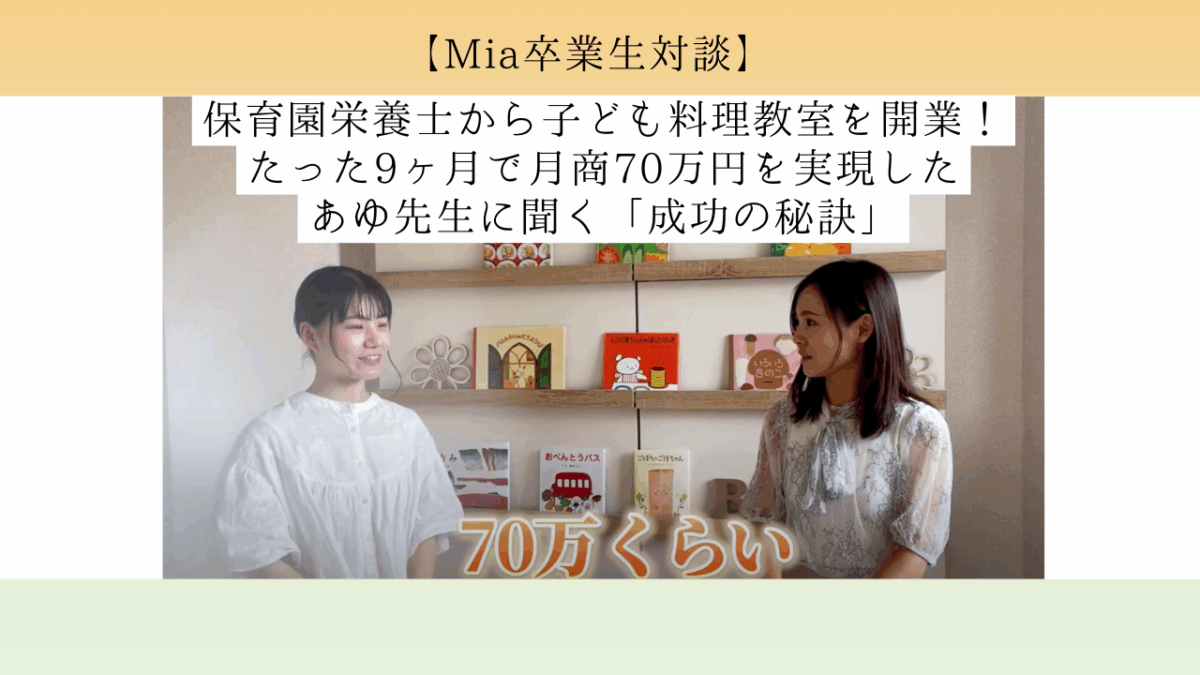 【Mia卒業生対談】保育園栄養士から子ども料理教室を開業！たった9ヶ月で月商70万円を実現したあゆ先生に聞く「成功の秘訣」
